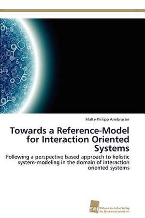 Towards a Reference-Model for Interaction Oriented Systems de Malte Philipp Armbruster