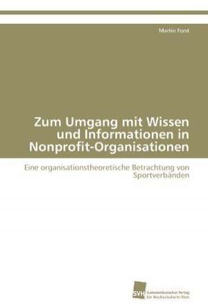 Zum Umgang Mit Wissen Und Informationen in Nonprofit-Organisationen: An Alternative Succession Route for Family Firms de Martin Forst