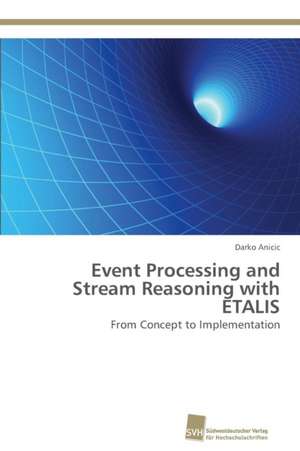 Event Processing and Stream Reasoning with ETALIS de Darko Anicic