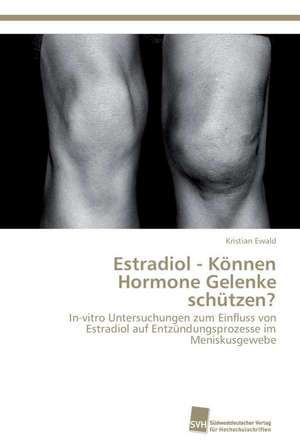 Estradiol - Konnen Hormone Gelenke Schutzen?: Trimerbildung & Funktion de Kristian Ewald