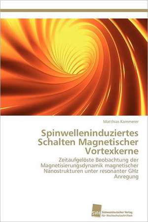 Spinwelleninduziertes Schalten Magnetischer Vortexkerne de Matthias Kammerer