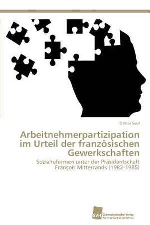 Arbeitnehmerpartizipation im Urteil der französischen Gewerkschaften de Otmar Seul