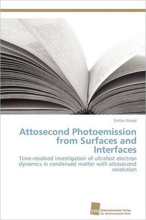 Attosecond Photoemission from Surfaces and Interfaces de Stefan Neppl