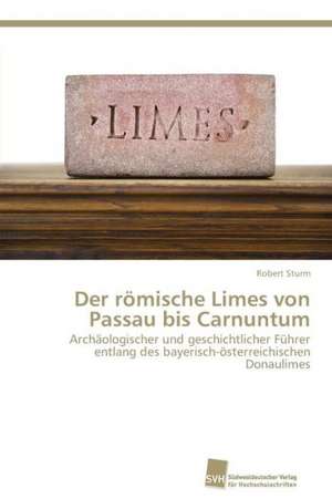 Der römische Limes von Passau bis Carnuntum de Robert Sturm