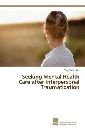 Seeking Mental Health Care after Interpersonal Traumatization de Viola Schreiber