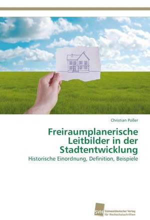 Freiraumplanerische Leitbilder in der Stadtentwicklung de Christian Poßer