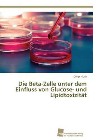 Die Beta-Zelle unter dem Einfluss von Glucose- und Lipidtoxizität de Oliver Kluth