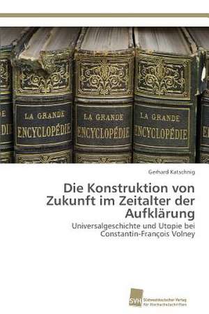 Die Konstruktion von Zukunft im Zeitalter der Aufklärung de Gerhard Katschnig