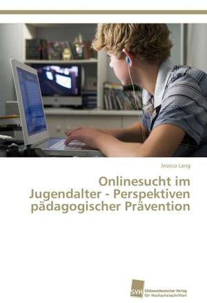 Onlinesucht im Jugendalter - Perspektiven pädagogischer Prävention de Jessica Lang