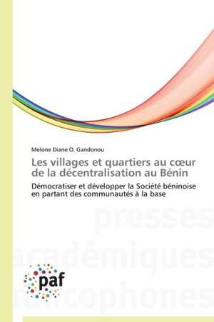 Les villages et quartiers au coeur de la décentralisation au Bénin de Melone Diane O. Gandonou