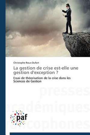 La gestion de crise est-elle une gestion d'exception ? de Christophe Roux-Dufort