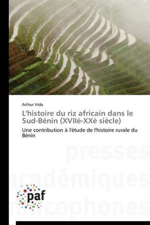 L'histoire du riz africain dans le Sud-Bénin (XVIIè-XXè siècle) de Arthur Vido