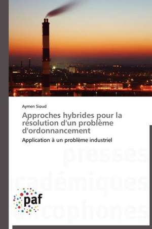 Approches hybrides pour la re¿solution d'un proble¿me d'ordonnancement de Aymen Sioud