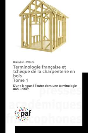 Terminologie française et tchèque de la charpenterie en bois Tome 1 de Louis-José Temporal