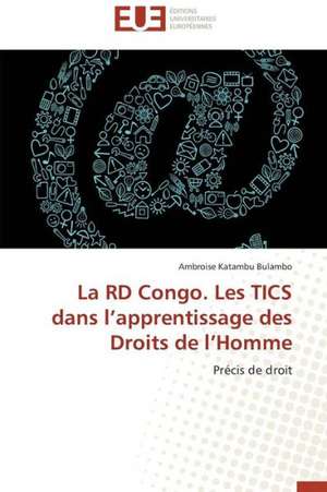 La Rd Congo. Les Tics Dans L Apprentissage Des Droits de L Homme: Enjeux Organisationnels Et Manageriaux de Ambroise Katambu Bulambo