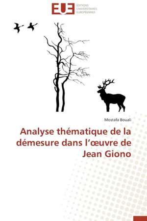 Analyse Thematique de La Demesure Dans L Uvre de Jean Giono: Mythe Ou Realite? de Mostafa Bouali