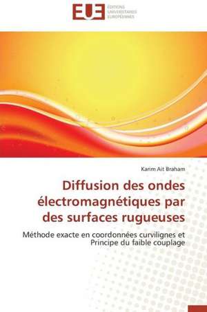 Diffusion Des Ondes Electromagnetiques Par Des Surfaces Rugueuses: Mythe Ou Realite? de Karim Ait Braham