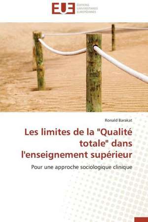 Les Limites de La Qualite Totale Dans L'Enseignement Superieur: Mythe Ou Realite? de Ronald Barakat