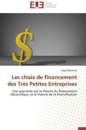 Les Choix de Financement Des Tres Petites Entreprises: Mythe Ou Realite? de Ingrid Bellettre