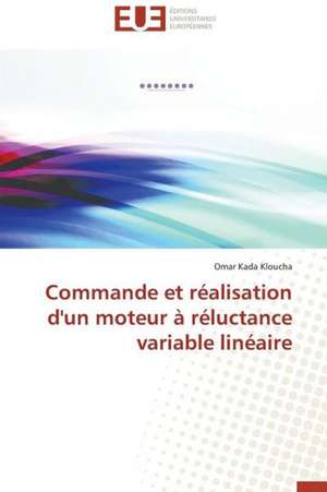 Commande Et Realisation D'Un Moteur a Reluctance Variable Lineaire: Mythe Ou Realite? de Omar Kada Kloucha