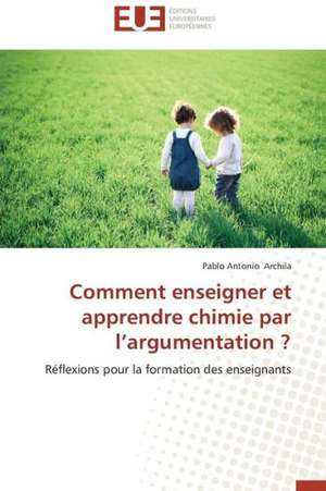 Comment Enseigner Et Apprendre Chimie Par L'Argumentation ?: Cas Du Riz de Kovie Au Togo de Pablo Antonio Archila