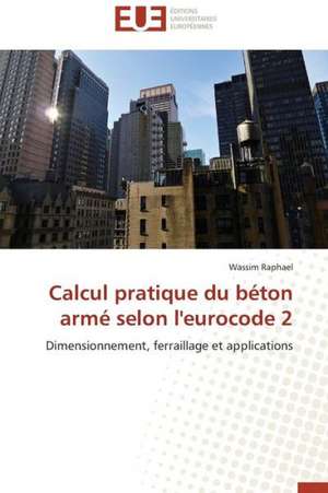 Calcul Pratique Du Beton Arme Selon L'Eurocode 2: Cas Du Riz de Kovie Au Togo de Wassim Raphael