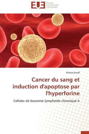 Cancer Du Sang Et Induction D'Apoptose Par L'Hyperforine: de La Fin Du Miracle Au Desastre 1980-2005 de Alireza ENSAF