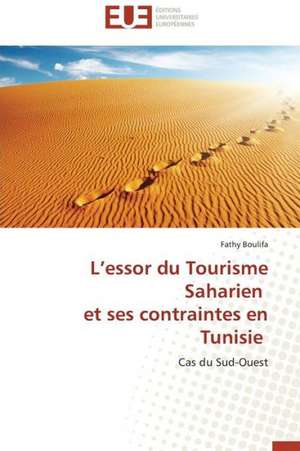 L Essor Du Tourisme Saharien Et Ses Contraintes En Tunisie: de La Fin Du Miracle Au Desastre 1980-2005 de Fathy Boulifa