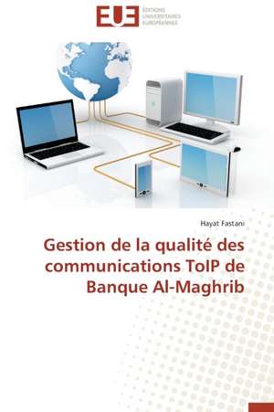 Gestion de La Qualite Des Communications Toip de Banque Al-Maghrib: Une Etude Comparative de Hayat Fastani