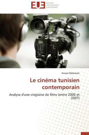 Le Cinema Tunisien Contemporain: Une Etude Comparative de Anwar Mabrouki