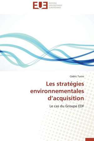 Les Strategies Environnementales D'Acquisition: Une Etude Comparative de Cédric Turini