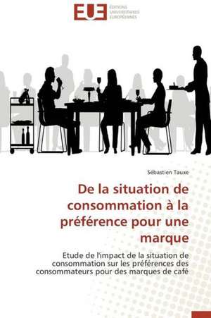 de La Situation de Consommation a la Preference Pour Une Marque: Un Duel de Perspectives de Sébastien Tauxe