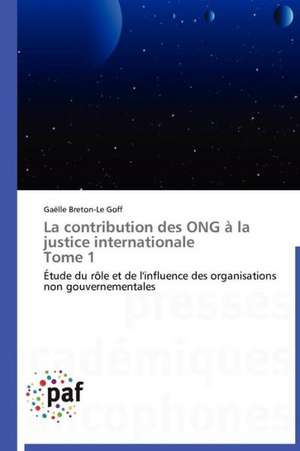 La contribution des ONG à la justice internationale Tome 1 de Gaëlle Breton-Le Goff