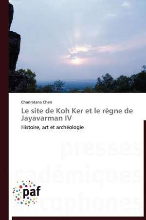 Le site de Koh Ker et le règne de Jayavarman IV de Chanratana Chen