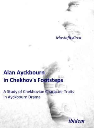 Alan Ayckbourn in Chekhov's Footsteps. A Study of Chekhovian Character Traits in Ayckbourn Drama de Mustafa Kirca