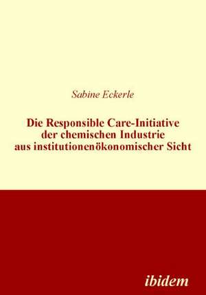 Die Responsible Care-Initiative der chemischen Industrie aus institutionenökonomischer Sicht de Sabine Eckerle