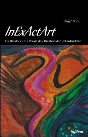 InExActArt - Das autopoietische Theater Augusto Boals de Birgit Fritz