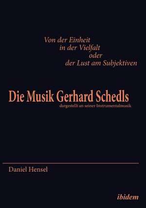 Von der Einheit in der Vielfalt oder der Lust am Subjektiven: Die Musik Gerhard Schedls de Daniel Hensel