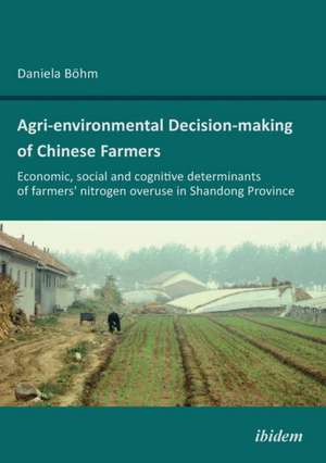 Agri-environmental Decision-making of Chinese Farmers. Economic, social and cognitive determinants of farmers' nitrogen overuse in Shandong Province de Daniela Böhm