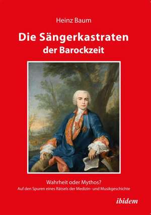 Die Sängerkastraten der Barockzeit de Heinz Baum