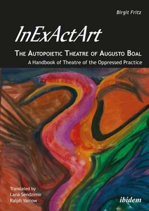 InExActArt – The Autopoietic Theatre of Augusto Boal – A Handbook of Theatre of the Oppressed Practice de Birgit Fritz