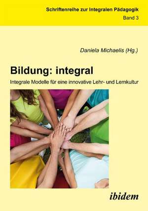 Bildung: integral. Integrale Modelle für eine innovative Lehr- und Lernkultur de Daniela Michaelis