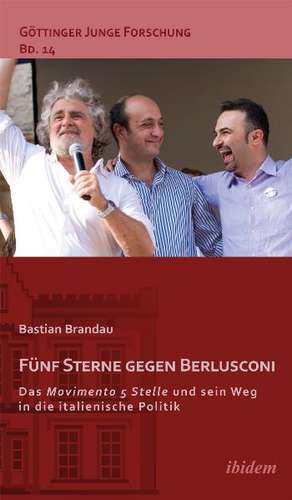 Fünf Sterne gegen Berlusconi. Das Movimento 5 Stelle und sein Weg in die italienische Politik de Bastian Brandau