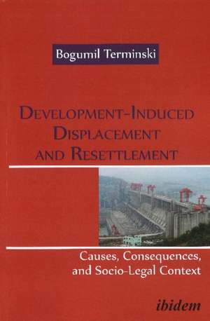 Development-Induced Displacement & Resettlement:: Causes, Consequences & Socio-Legal Context de Bogumil Terminski