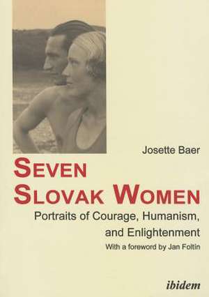 Seven Slovak Women – Portraits of Courage, Humanism, and Enlightenment de Josette Baer