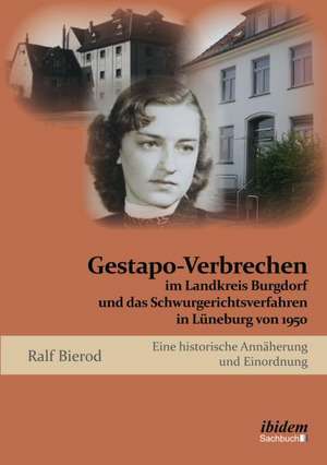 Gestapo-Verbrechen im Landkreis Burgdorf und das Schwurgerichtsverfahren in Lüneburg von 1950 de Ralf Bierod