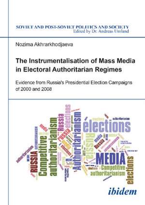 The Instrumentalisation of Mass Media in Electoral Authoritarian Regimes: Evidence from Russias Presidential Election Campaigns of 2000 and 2008 de Nozima Akhrarkhodjaeva