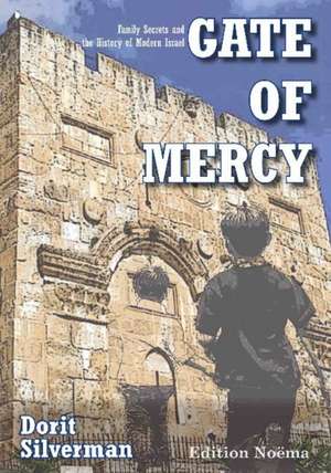 Gate of Mercy: Family Secrets and the History of Modern Israel de Dorit Silverman