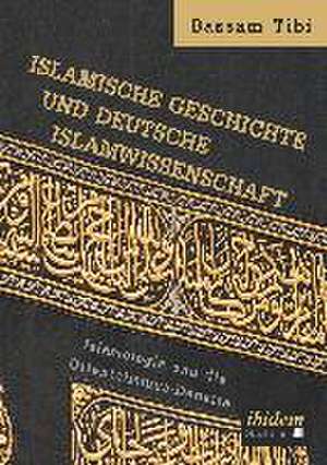 Islamische Geschichte und deutsche Islamwissenschaft de Bassam Tibi