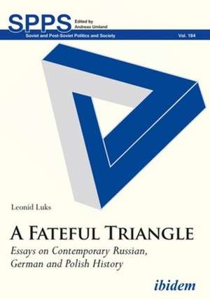 A Fateful Triangle – Essays on Contemporary Russian, German, and Polish History de Leonid Luks